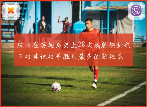 纽卡在英超历史上28次战胜热刺创下对其他对手胜利最多的新纪录