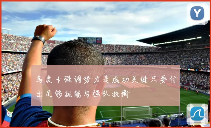 乌度卡强调努力是成功关键只要付出足够就能与强队抗衡