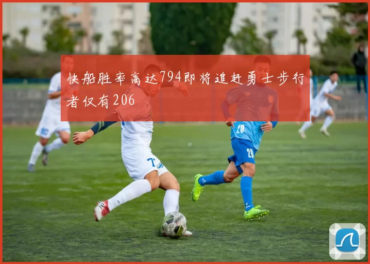 快船胜率高达794即将追赶勇士步行者仅有206